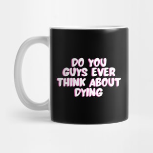 do you guys ever think about dying Mug